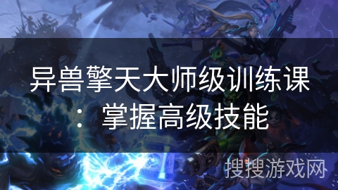 异兽擎天大师级训练课：掌握高级技能