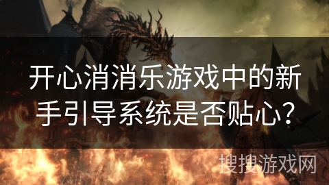 开心消消乐游戏中的新手引导系统是否贴心？