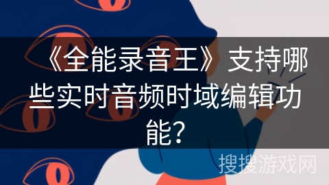《全能录音王》支持哪些实时音频时域编辑功能？
