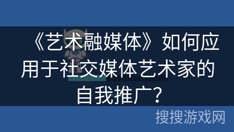 《艺术融媒体》如何应用于社交媒体艺术家的自我推广？