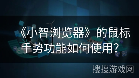 《小智浏览器》的鼠标手势功能如何使用？