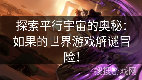 探索平行宇宙的奥秘：如果的世界游戏解谜冒险！