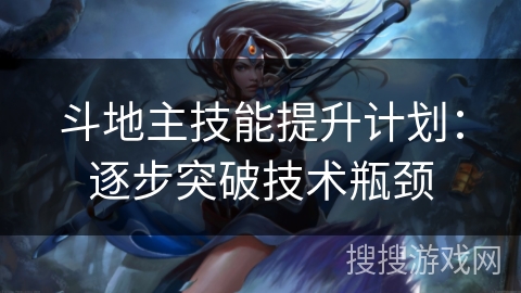 斗地主技能提升计划：逐步突破技术瓶颈