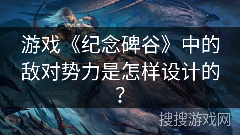游戏《纪念碑谷》中的敌对势力是怎样设计的？