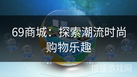 69商城：探索潮流时尚购物乐趣