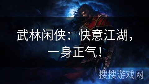 武林闲侠：快意江湖，一身正气！