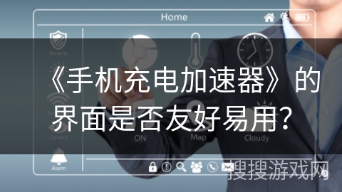 《手机充电加速器》的界面是否友好易用？