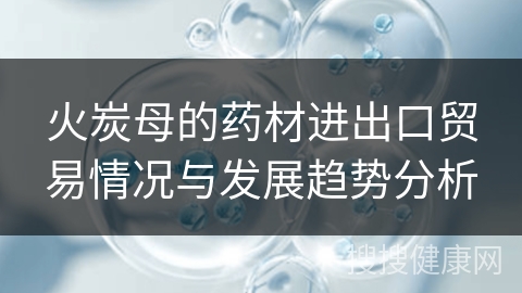 火炭母的药材进出口贸易情况与发展趋势分析