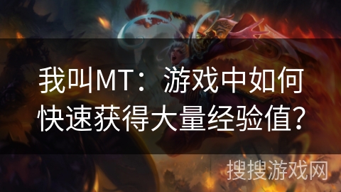 我叫MT：游戏中如何快速获得大量经验值？