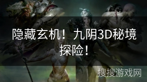 隐藏玄机！九阴3D秘境探险！