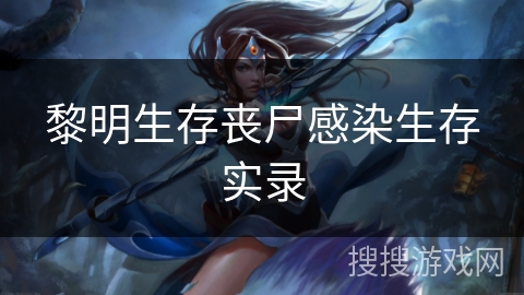 黎明生存丧尸感染生存实录