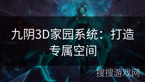 九阴3D家园系统：打造专属空间
