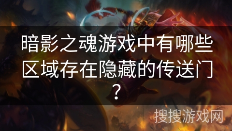 暗影之魂游戏中有哪些区域存在隐藏的传送门？