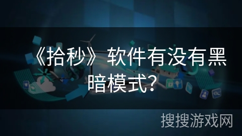 《拾秒》软件有没有黑暗模式？