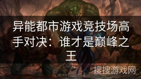 异能都市游戏竞技场高手对决：谁才是巅峰之王