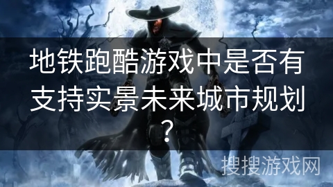 地铁跑酷游戏中是否有支持实景未来城市规划？