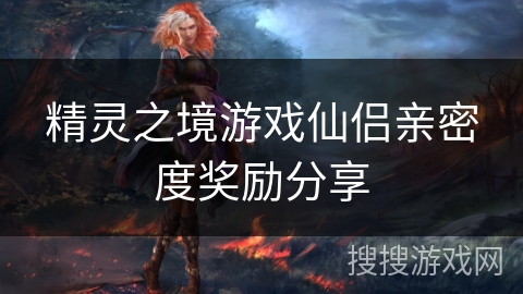 精灵之境游戏仙侣亲密度奖励分享