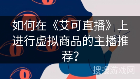 如何在《艾可直播》上进行虚拟商品的主播推荐？