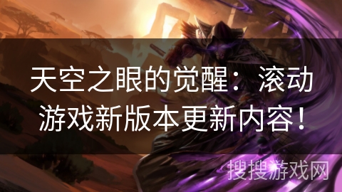 天空之眼的觉醒:滚动游戏新版本更新内容! 天空之眼的觉醒:滚动游戏新版本更新内容!