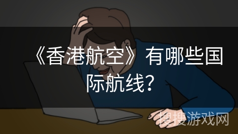 《香港航空》有哪些国际航线？