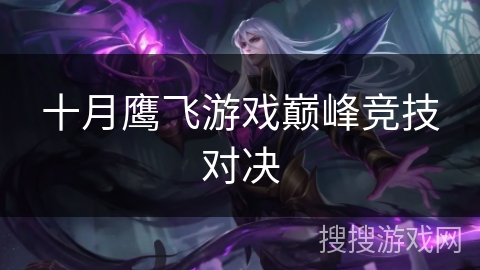 十月鹰飞游戏巅峰竞技对决
