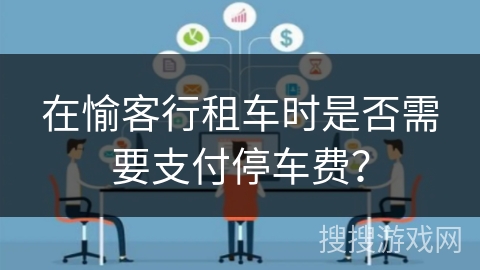 在愉客行租车时是否需要支付停车费？