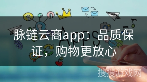 脉链云商app：品质保证，购物更放心