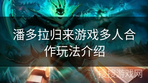 潘多拉归来游戏多人合作玩法介绍