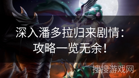 深入潘多拉归来剧情：攻略一览无余！