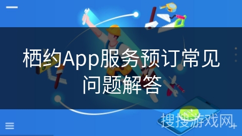 栖约App服务预订常见问题解答