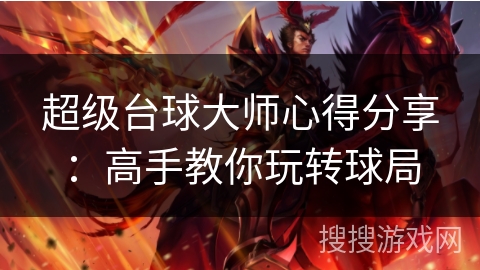 超级台球大师心得分享：高手教你玩转球局