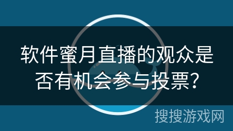 软件蜜月直播的观众是否有机会参与投票？
