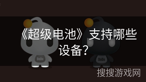《超级电池》支持哪些设备？