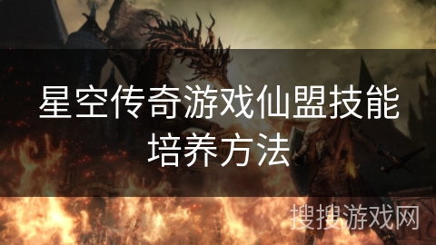 星空传奇游戏仙盟技能培养方法