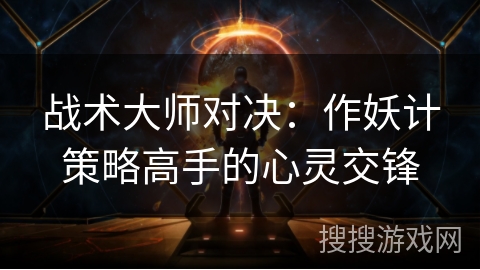 战术大师对决：作妖计策略高手的心灵交锋