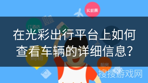 在光彩出行平台上如何查看车辆的详细信息？
