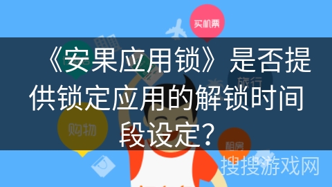 《安果应用锁》是否提供锁定应用的解锁时间段设定？