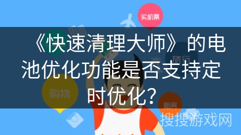 《快速清理大师》的电池优化功能是否支持定时优化？