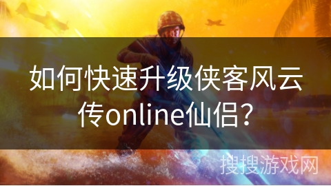 如何快速升级侠客风云传online仙侣？