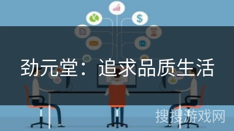 劲元堂：追求品质生活