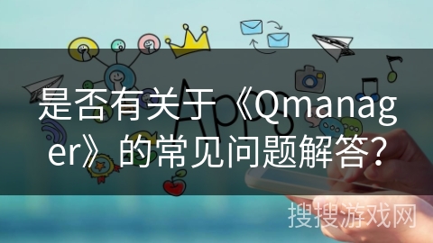 是否有关于《Qmanager》的常见问题解答？