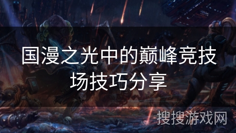 国漫之光中的巅峰竞技场技巧分享