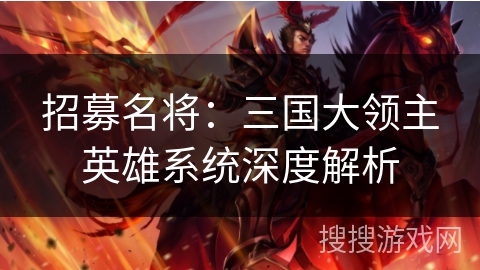 招募名将：三国大领主英雄系统深度解析