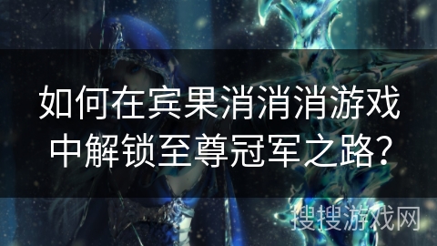 如何在宾果消消消游戏中解锁至尊冠军之路？