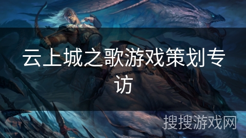 云上城之歌游戏策划专访