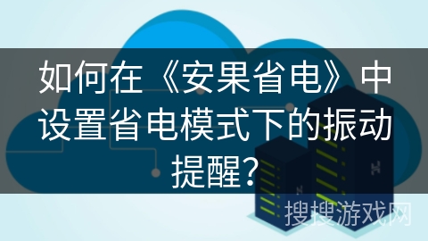 如何在《安果省电》中设置省电模式下的振动提醒？