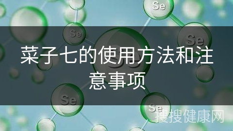 菜子七的使用方法和注意事项