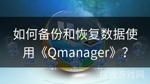 如何备份和恢复数据使用《Qmanager》? 如何备份和恢复数据使用《Qmanager》?