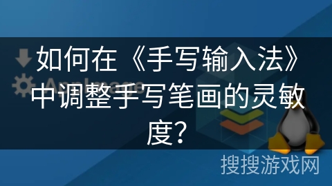 如何在《手写输入法》中调整手写笔画的灵敏度? 如何在《手写输入法》中调整手写笔画的灵敏度?