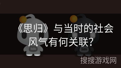 《思归》与当时的社会风气有何关联? 《思归》与当时的社会风气有何关联?